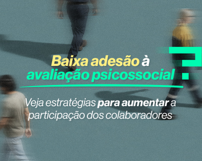 Baixa adesão à avaliação psicossocial? Veja estratégias para aumentar a participação dos colaboradores