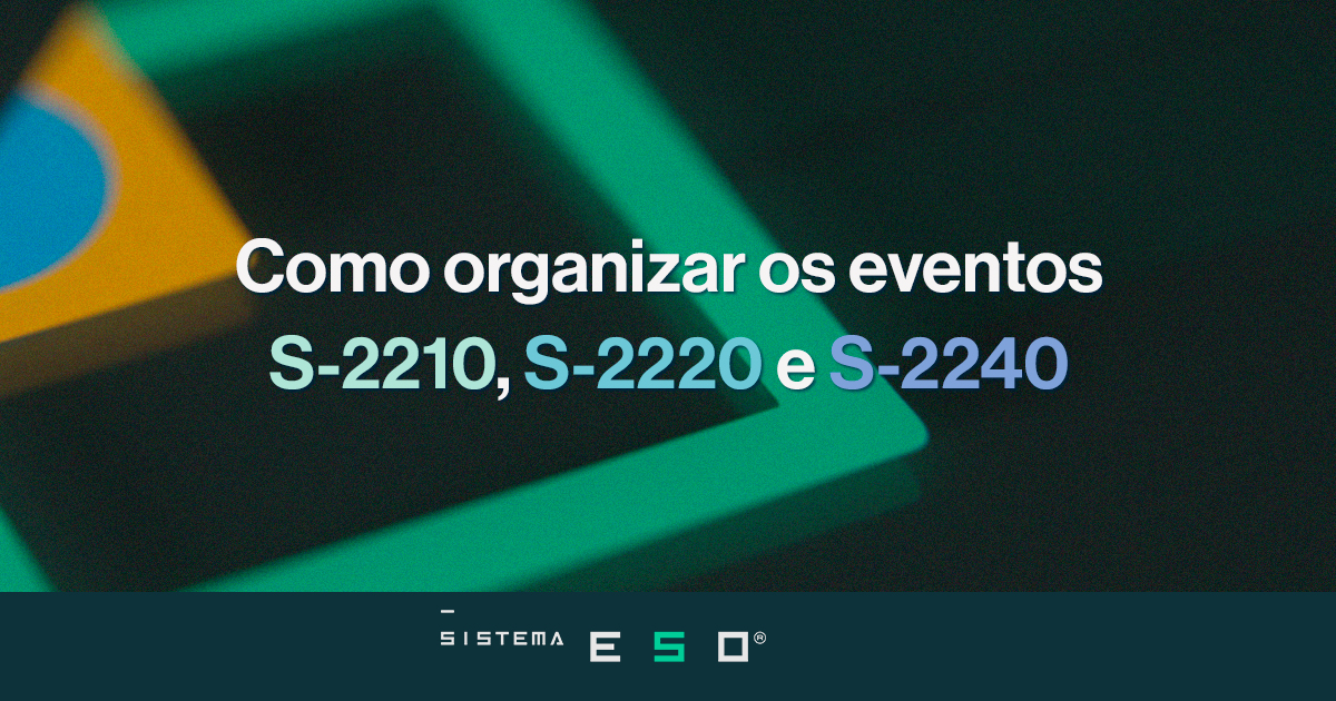 Como organizar os eventos S-2210, S-2220 e S-2240