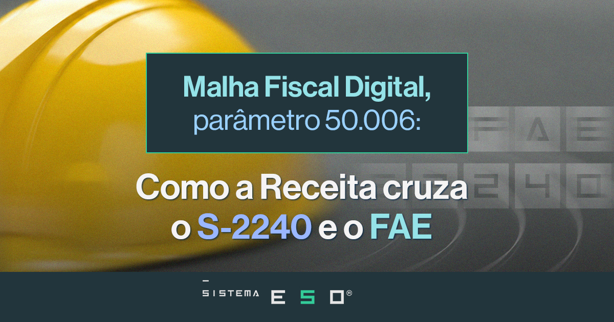 Malha Fiscal Digital, parâmetro 50.006: como a Receita cruza o S-2240 e o FAE