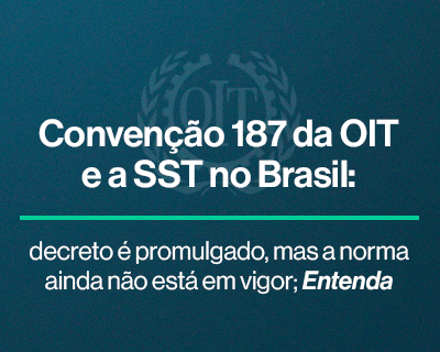 Convenção 187 da OIT e a SST no Brasil: decreto é promulgado, mas a norma ainda não está em vigor. Entenda