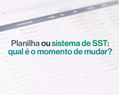 Planilha ou sistema de SST: qual é o momento de mudar?