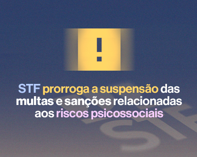 NR-1: STF prorroga suspensão das multas sobre riscos psicossociais por mais 90 dias