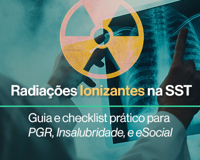 Radiações Ionizantes na SST: PGR, Insalubridade (NR-15), Periculosidade (NR-16) e eSocial S-2240 — guia e checklist